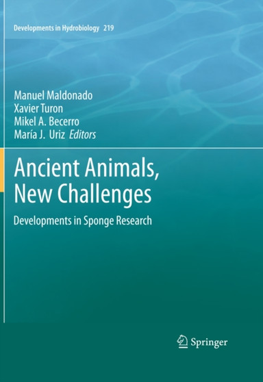 Ancient Animals, New Challenges : Developments in Sponge Research : 219 by Manuel Maldonado - Hardback