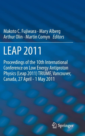 LEAP 2011 : Proceedings 10th International Conference on Low Energy Antiproton Physics by Makoto Fujiwara - Hardback