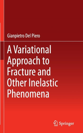 A Variational Approach to Fracture and Other Inelastic Phenomena by Gianpietro Del Piero - Hardback