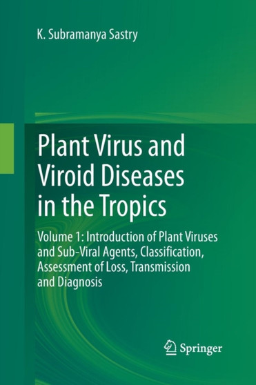 Plant Virus and Viroid Diseases in the Tropics : Volume 1: Introduction of Plant Viruses and Sub-Viral Agents, Classification, Assessment of Loss, Transmission and Diagnosis by K.Subramanya Sastry - Paperback