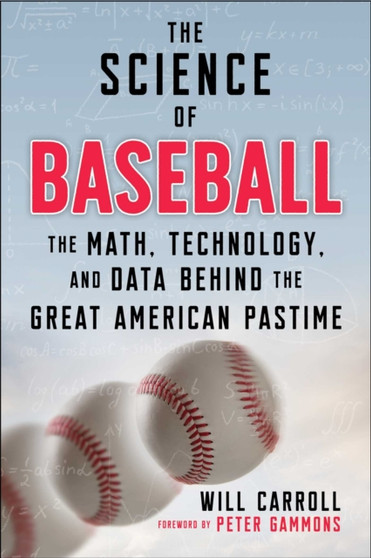 The Science of Baseball : The Math, Technology, and Data Behind the Great American Pastime by Will Carroll - Paperback