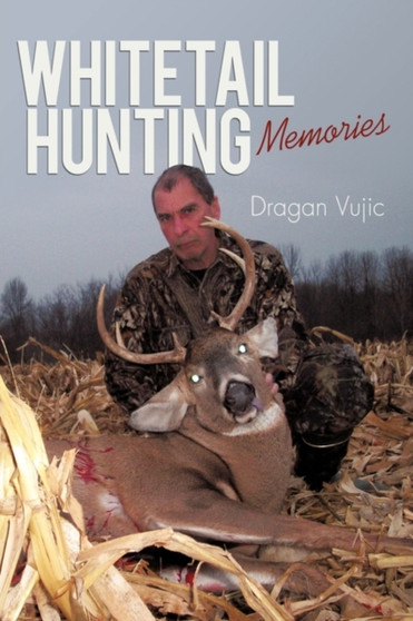 Whitetail Hunting Memories by Dragan Vujic - Paperback