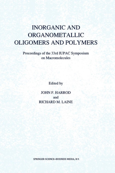 Inorganic and Organometallic Oligomers and Polymers : Proceedings of the 33rd IUPAC Symposium on Macromolecules by J.F. Harrod - Paperback