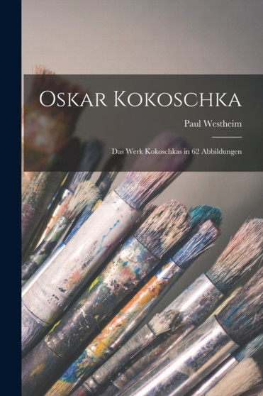 Oskar Kokoschka; das Werk Kokoschkas in 62 Abbildungen by Paul Westheim - Paperback