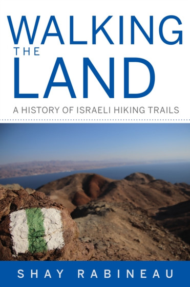 Walking the Land : A History of Israeli Hiking Trails by Shay Rabineau - Paperback