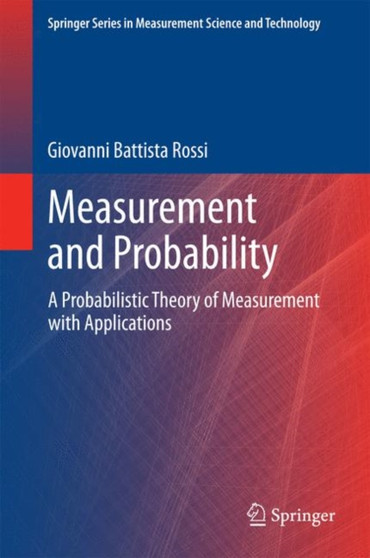 Measurement and Probability : A Probabilistic Theory of Measurement with Applications by Giovanni Battista Rossi - Hardback