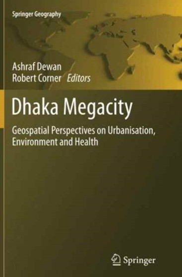 Dhaka Megacity : Geospatial Perspectives on Urbanisation, Environment and Health by Ashraf Dewan - Paperback