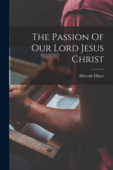The Passion Of Our Lord Jesus Christ by Albrecht Durer - Paperback