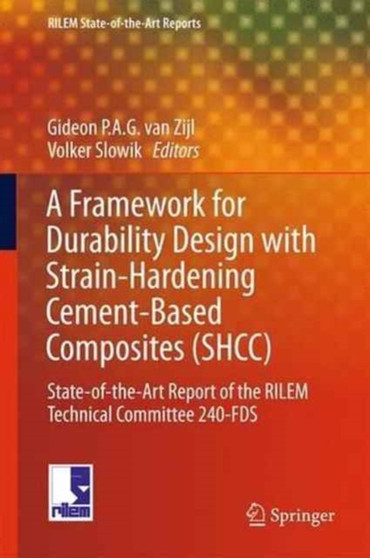 A Framework for Durability Design with Strain-Hardening Cement-Based Composites (SHCC) : State-of-the-Art Report of the RILEM Technical Committee 240-FDS : 22 by Gideon P.A.G. van Zijl - Hardback