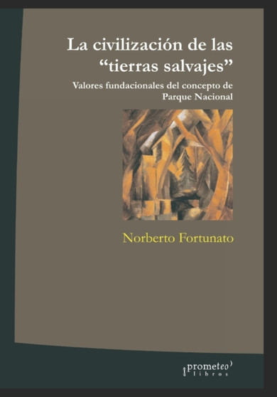 La civilizacion de las tierras salvajes : Valores fundacionales del concepto de Parque Nacional by Norberto Fortunato - Paperback