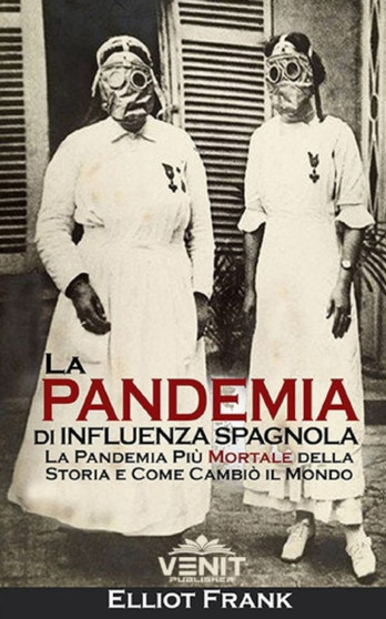 La Pandemia di Influenza Spagnola : La Pandemia Piu Mortale della Storia e Come Cambio il Mondo by Elliot Frank - Paperback