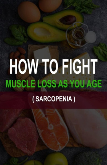 How to Fight Muscle Loss as You Age? (Sarcopenia) by Patrick Quan - Paperback