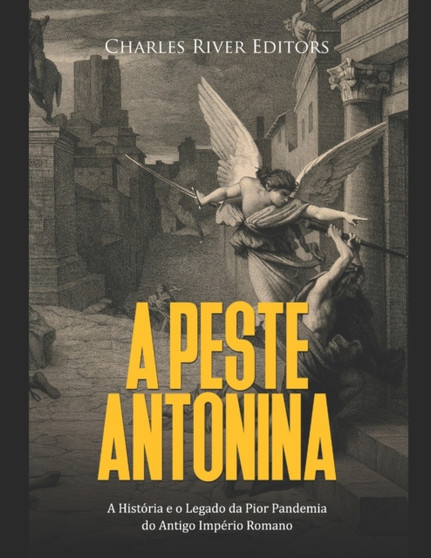 A Peste Antonina : A Historia e o Legado da Pior Pandemia do Antigo Imperio Romano by Charles River - Paperback