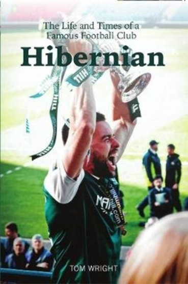 Hibernian : The Life and Times of a Famous Football Club by Tom Wright - Paperback