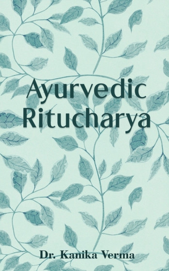 Ayurvedic Ritucharya by Dr Kanika Verma - Paperback Ayurvedic Ritucharya by Dr Kanika Verma - Paperback