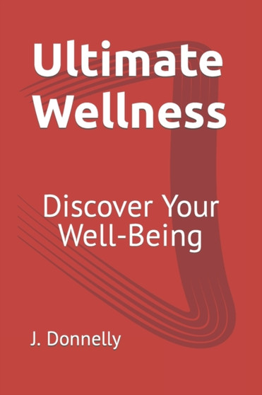 Ultimate Wellness : Discover Your Well-Being by J Donnelly - Paperback