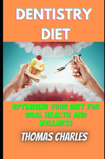 Dentistry Diet : Optimizing your diet for oral health and wellness by Thomas Charles - Paperback