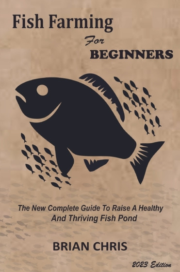Fish Farming for Beginners : The New Complete Guide to Raise a Healthy and Thriving Fish Pond by Brian Chris - Paperback