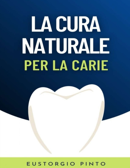 La cura naturale per la carie : Come curare la carie in modo naturale nel comfort della propria casa by Eustorgio Pinto - Paperback