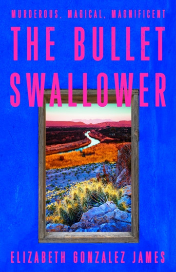 The Bullet Swallower by Elizabeth Gonzalez James - Hardback