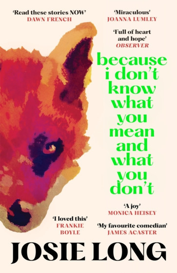 Because I Don't Know What You Mean and What You Don't by Josie Long - Paperback