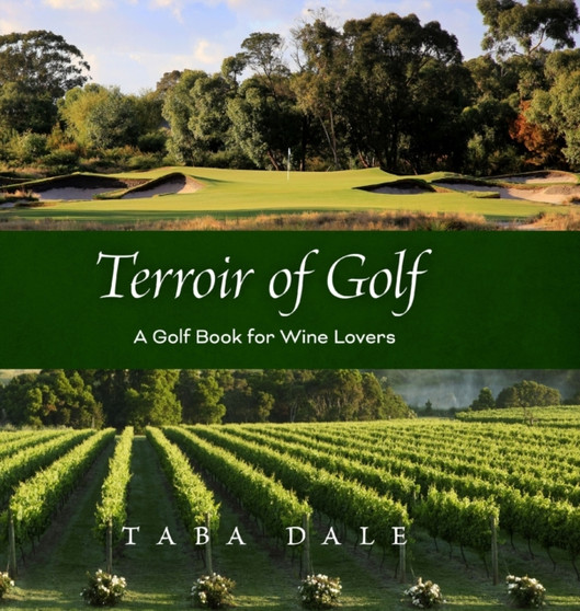 Terroir of Golf : A Golf Book for Wine Lovers by Taba Dale - Hardback