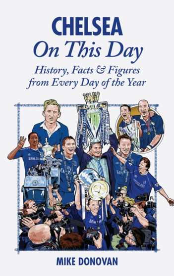 Chelsea On This Day : History, Facts & Figures from Every Day of the Year by Mike Donovan - Hardback Chelsea On This Day : History, Facts & Figures from Every Day of the Year by Mike Donovan - Hardback
