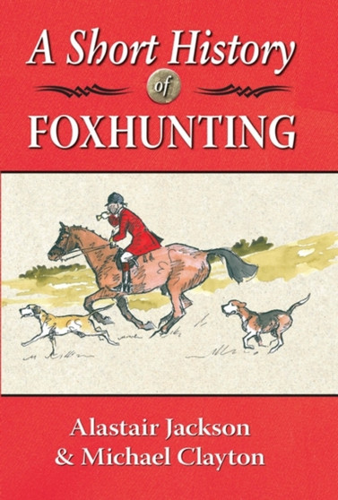 A Short History of Foxhunting by Alastair Jackson - Hardback