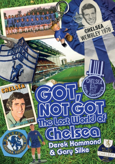 Got, Not Got: Chelsea : The Lost World of Chelsea Football Club by Derek Hammond - Hardback