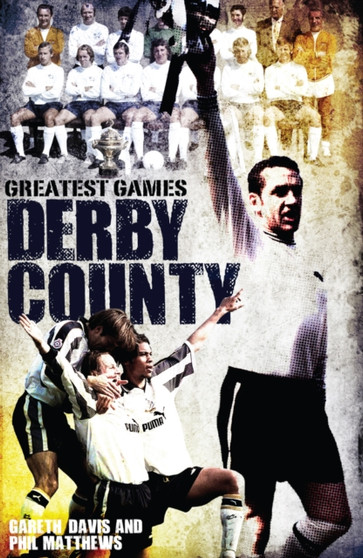 Derby County Greatest Games : The Rams' Fifty Finest Matches by Gareth Davis - Hardback
