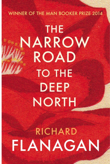 The Narrow Road to the Deep North : Discover the Booker prize-winning masterpiece by Richard Flanagan - Paperback