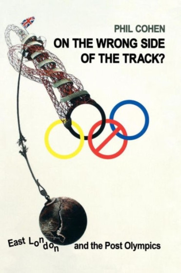 On the Wrong Side of the Track? : East London and the Post Olympics by Phil Cohen - Paperback
