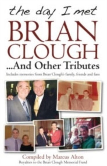 The Day I Met Brian Clough...and Other Tributes : Includes Memories from Brian Clough's Family, Friends and Fans by Marcus Alton - Paperback