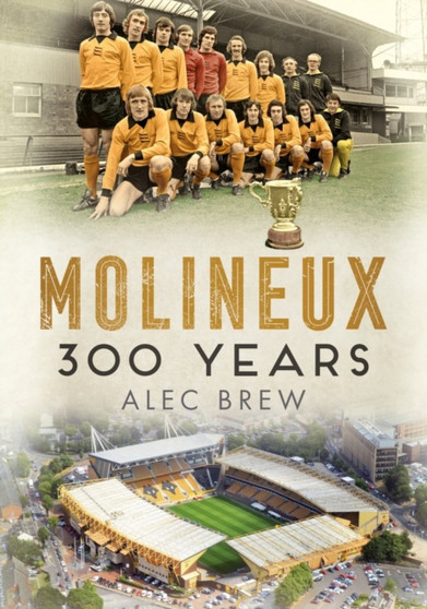 Molineux : 300 Years by Alec Brew - Paperback