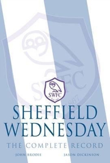 Sheffield Wednesday - The Complete Record 1867-2011 by John Brodie - Paperback