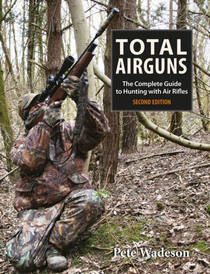 Total Airguns : The Complete Guide to Hunting with Air Rifles by Peter Wadeson - Hardback