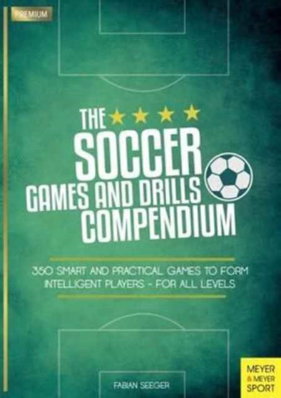 Soccer Games and Drills Compendium : 35 Smart and Practical Games to Form Intelligent Players - for All Ages by Fabian Seeger - Paperback