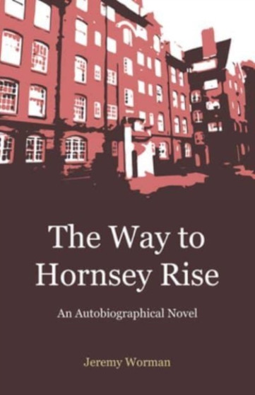 The Way to Hornsey Rise : Autobiographical Novel by Jeremy Worman - Paperback