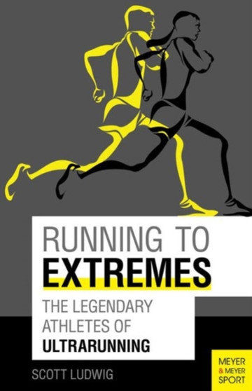 Running to Extremes : The Legendary Athletes of Ultrarunning by Scott Ludwig - Paperback