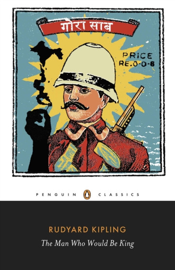 The Man Who Would Be King: Selected Stories of Rudyard Kipling by Rudyard Kipling - Paperback