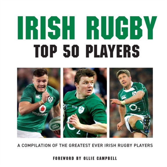 Irish Rugby Top 50 Players : A Compilation of the Greatest Ever Irish Rugby Players by Liam McCann - Paperback