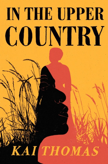 In the Upper Country : WINNER OF THE ATWOOD GIBSON WRITER'S TRUST FICTION PRIZE 2023 by Kai Thomas - Hardback
