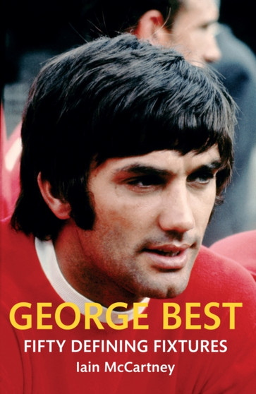 George Best Fifty Defining Fixtures by Iain McCartney - Paperback