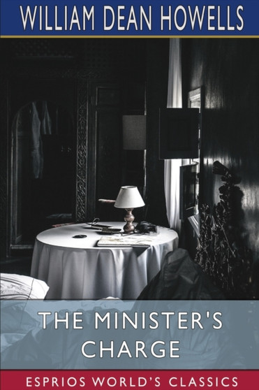 The Minister's Charge (Esprios Classics) : Or the Apprenticeship of Lemuel Barker by William Dean Howells - Paperback