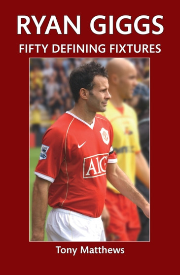 Ryan Giggs Fifty Defining Fixtures by Tony Matthews - Paperback