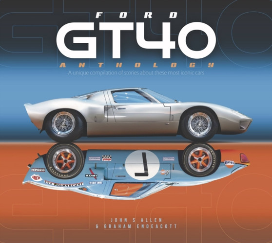 Ford GT40 Anthology : A unique compilation of stories about these most iconic cars by John Stuart Allen - Hardback