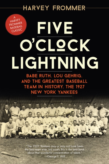 Five O'Clock Lightning : Babe Ruth, Lou Gehrig, and the Greatest Baseball Team in History, the 1927 New York Yankees by Harvey Frommer - Paperback