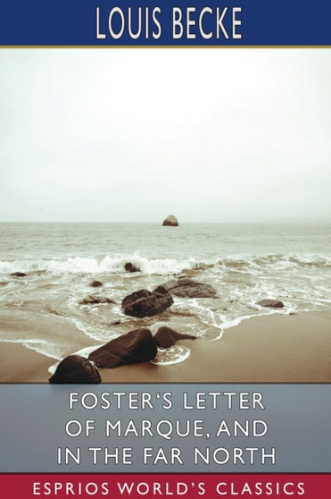 Foster's Letter of Marque, and In the Far North (Esprios Classics) by Louis Becke - Paperback