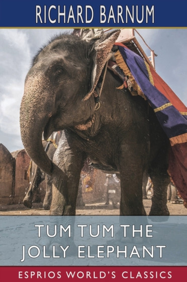 Tum Tum the Jolly Elephant (Esprios Classics) : His Many Adventures by Richard Barnum - Paperback
