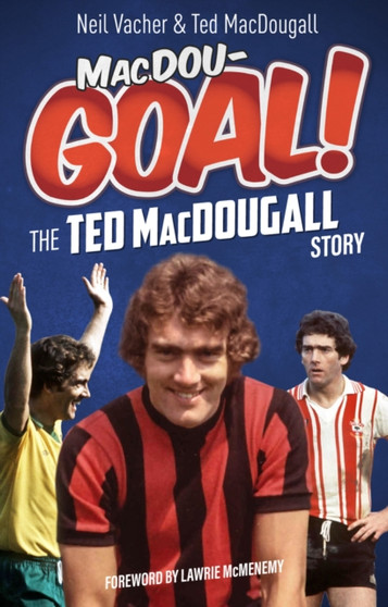 MacDouGOAL! : The Ted MacDougall Story by Neil Vacher - Paperback